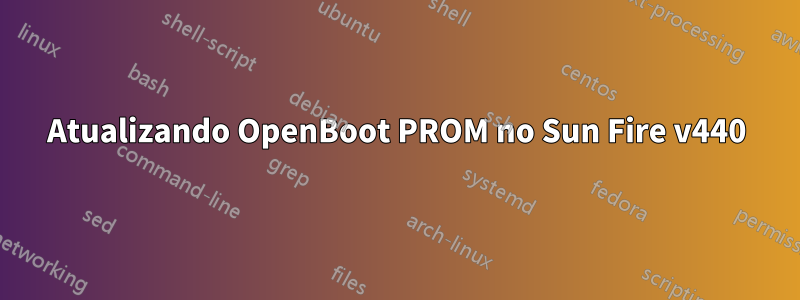 Atualizando OpenBoot PROM no Sun Fire v440