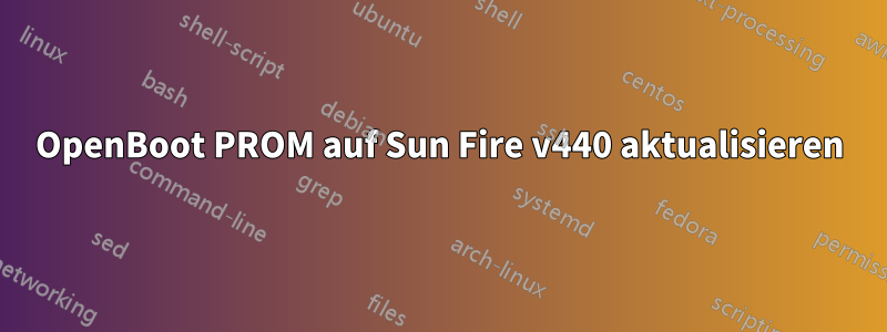 OpenBoot PROM auf Sun Fire v440 aktualisieren