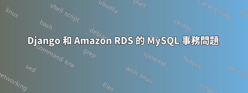 Django 和 Amazon RDS 的 MySQL 事務問題