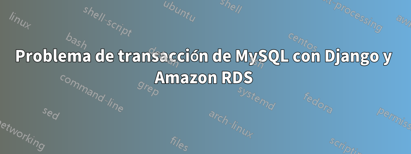 Problema de transacción de MySQL con Django y Amazon RDS