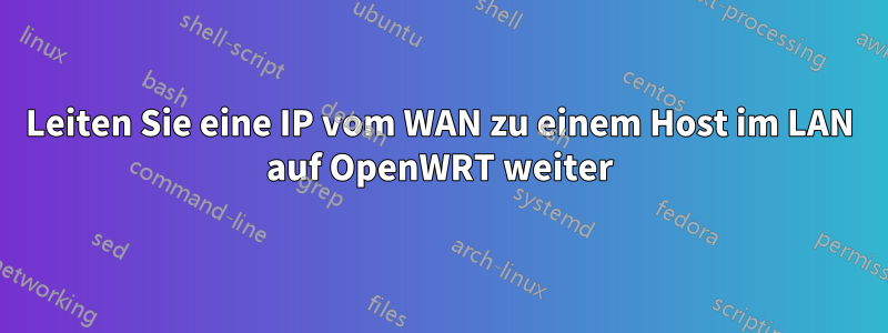 Leiten Sie eine IP vom WAN zu einem Host im LAN auf OpenWRT weiter