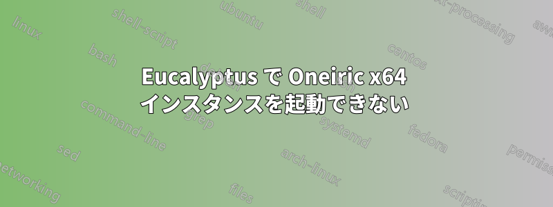 Eucalyptus で Oneiric x64 インスタンスを起動できない