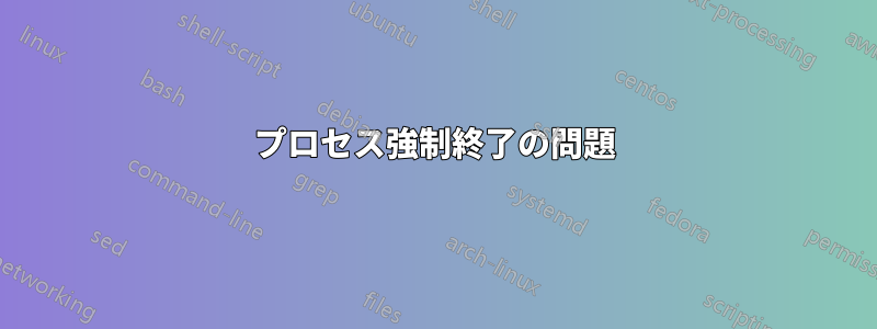 プロセス強制終了の問題