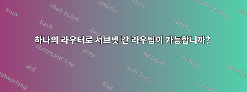 하나의 라우터로 서브넷 간 라우팅이 가능합니까?