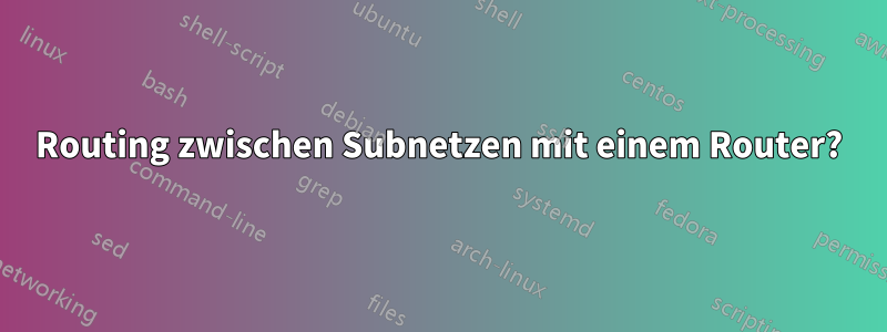 Routing zwischen Subnetzen mit einem Router?