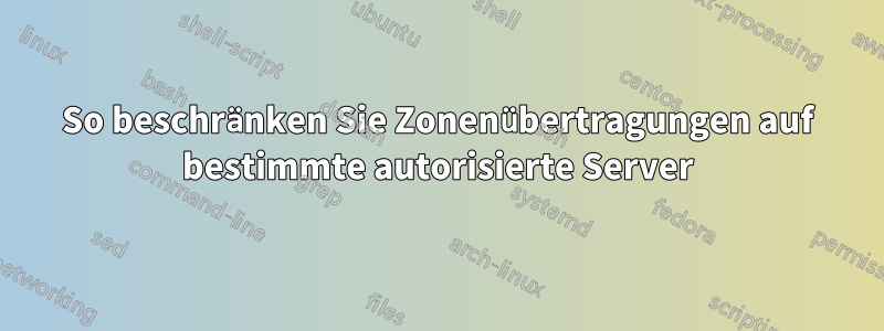 So beschränken Sie Zonenübertragungen auf bestimmte autorisierte Server