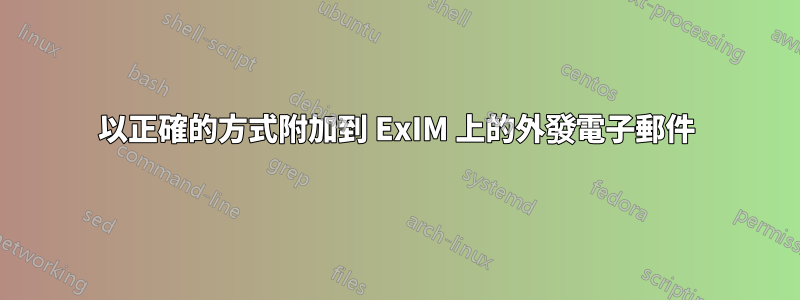 以正確的方式附加到 ExIM 上的外發電子郵件