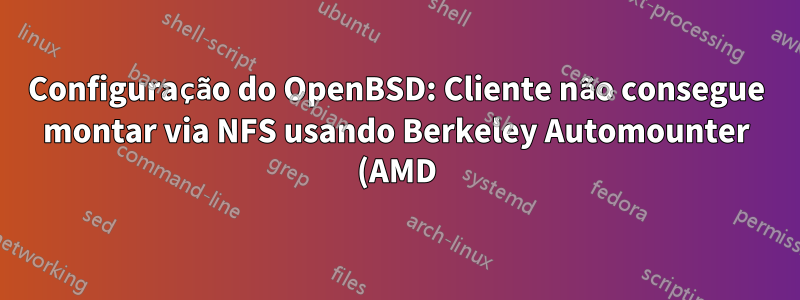 Configuração do OpenBSD: Cliente não consegue montar via NFS usando Berkeley Automounter (AMD)