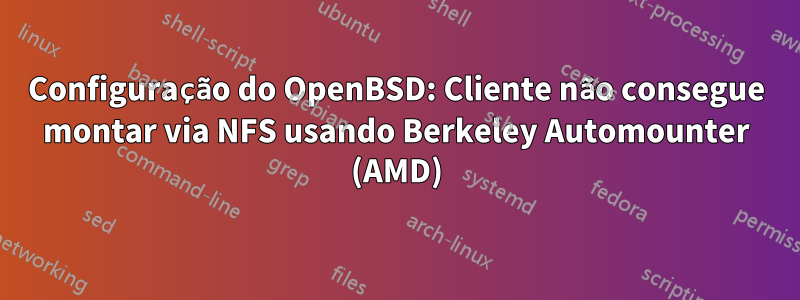 Configuração do OpenBSD: Cliente não consegue montar via NFS usando Berkeley Automounter (AMD)