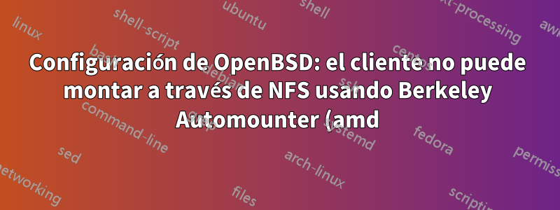Configuración de OpenBSD: el cliente no puede montar a través de NFS usando Berkeley Automounter (amd)
