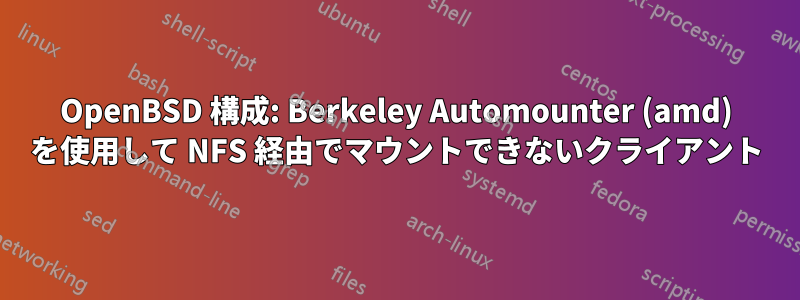 OpenBSD 構成: Berkeley Automounter (amd) を使用して NFS 経由でマウントできないクライアント