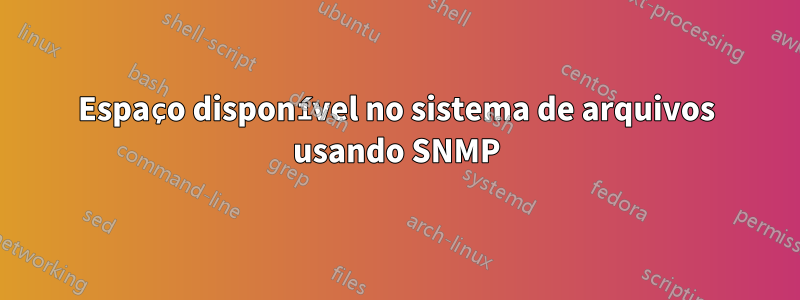 Espaço disponível no sistema de arquivos usando SNMP