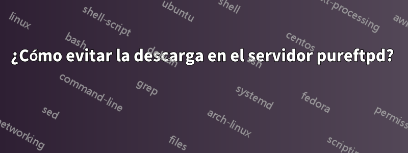 ¿Cómo evitar la descarga en el servidor pureftpd? 