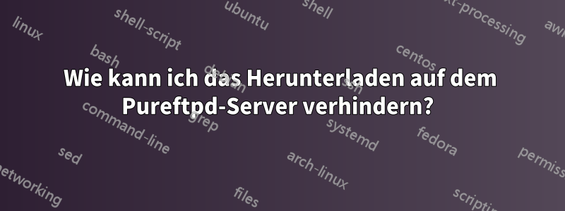 Wie kann ich das Herunterladen auf dem Pureftpd-Server verhindern? 