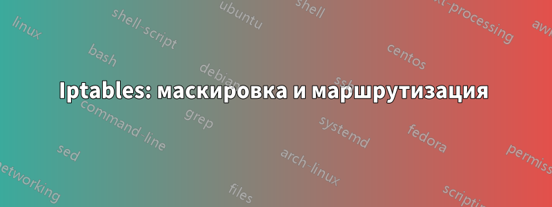 Iptables: маскировка и маршрутизация