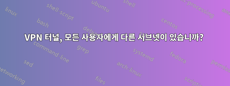 VPN 터널, 모든 사용자에게 다른 서브넷이 있습니까?