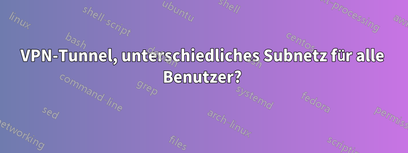 VPN-Tunnel, unterschiedliches Subnetz für alle Benutzer?