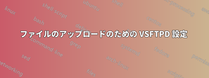 ファイルのアップロードのための VSFTPD 設定