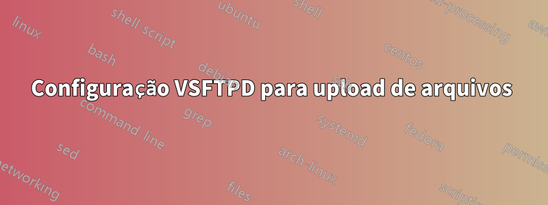 Configuração VSFTPD para upload de arquivos