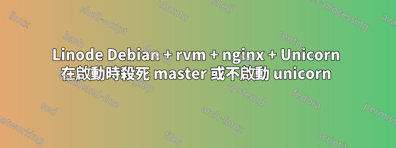 Linode Debian + rvm + nginx + Unicorn 在啟動時殺死 master 或不啟動 unicorn