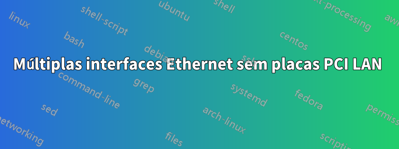 Múltiplas interfaces Ethernet sem placas PCI LAN