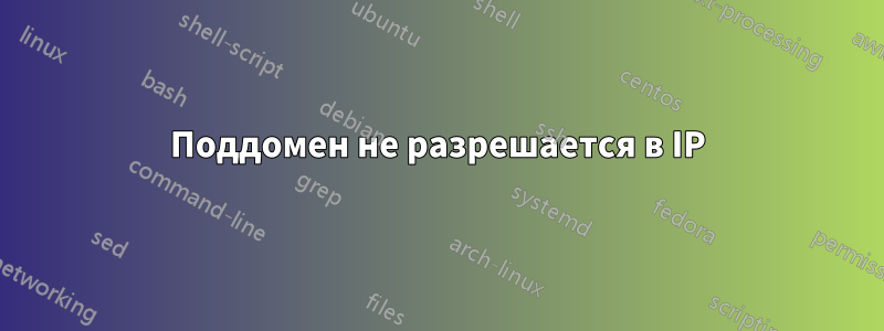 Поддомен не разрешается в IP