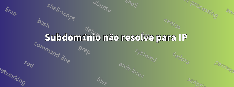 Subdomínio não resolve para IP