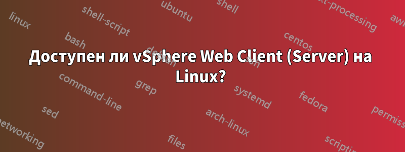 Доступен ли vSphere Web Client (Server) на Linux?