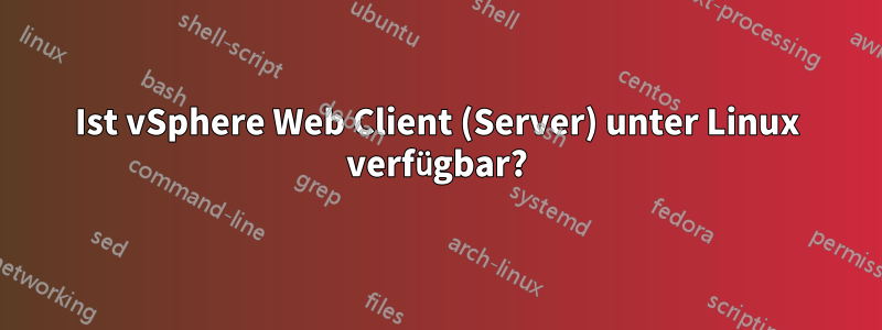 Ist vSphere Web Client (Server) unter Linux verfügbar?