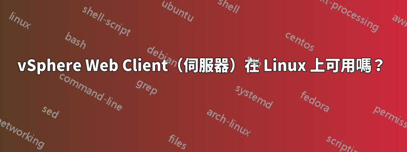 vSphere Web Client（伺服器）在 Linux 上可用嗎？