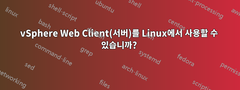 vSphere Web Client(서버)를 Linux에서 사용할 수 있습니까?