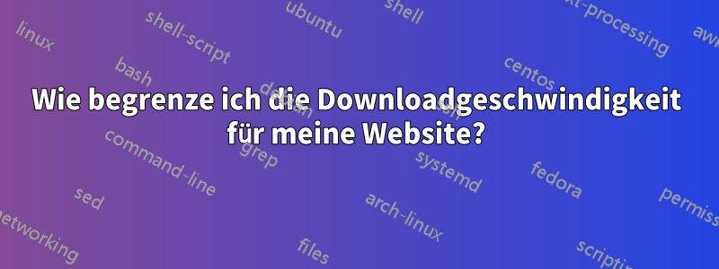 Wie begrenze ich die Downloadgeschwindigkeit für meine Website?