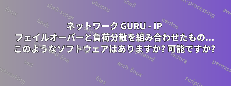 ネットワーク GURU - IP フェイルオーバーと負荷分散を組み合わせたもの... このようなソフトウェアはありますか? 可能ですか?