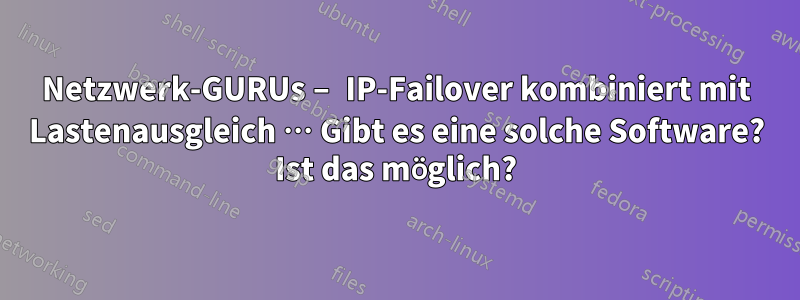 Netzwerk-GURUs – IP-Failover kombiniert mit Lastenausgleich … Gibt es eine solche Software? Ist das möglich?