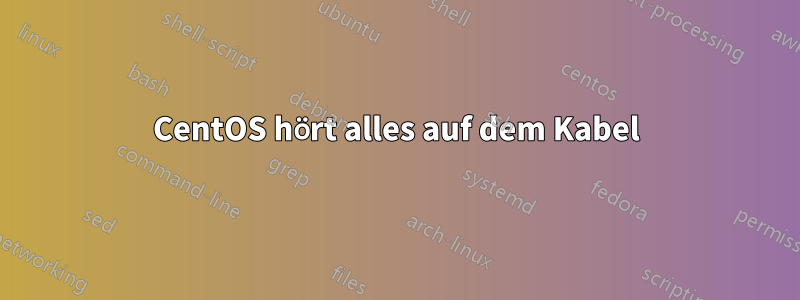 CentOS hört alles auf dem Kabel