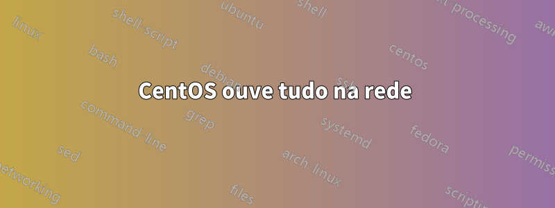 CentOS ouve tudo na rede