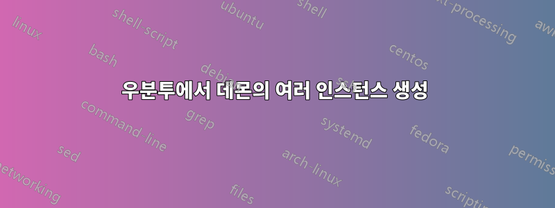 우분투에서 데몬의 여러 인스턴스 생성