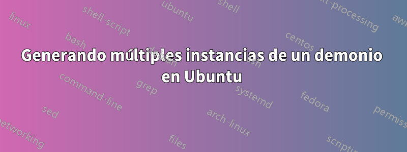 Generando múltiples instancias de un demonio en Ubuntu
