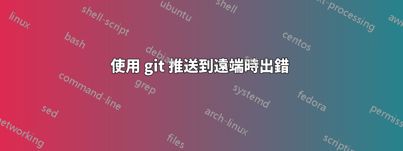 使用 git 推送到遠端時出錯