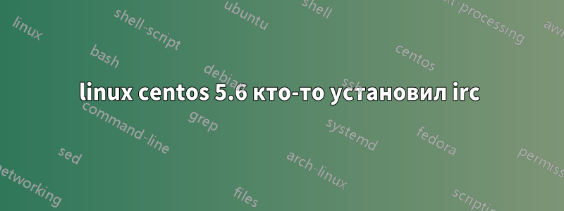 linux centos 5.6 кто-то установил irc