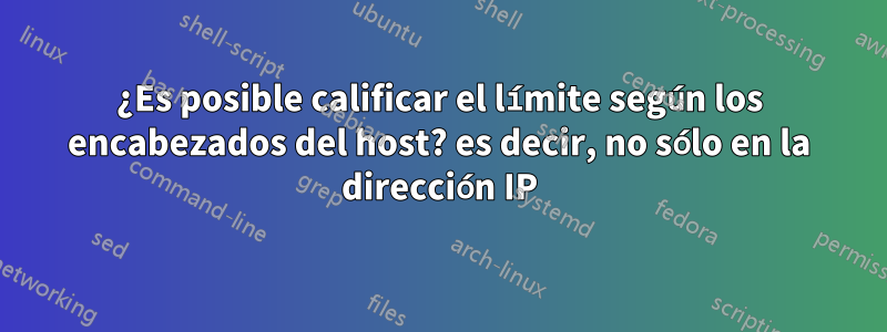 ¿Es posible calificar el límite según los encabezados del host? es decir, no sólo en la dirección IP