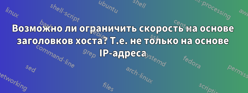 Возможно ли ограничить скорость на основе заголовков хоста? Т.е. не только на основе IP-адреса