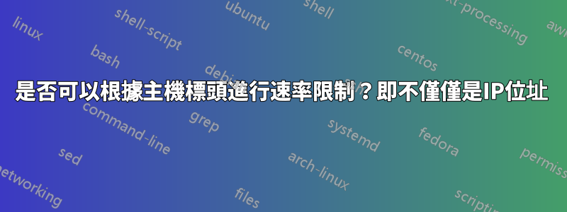 是否可以根據主機標頭進行速率限制？即不僅僅是IP位址