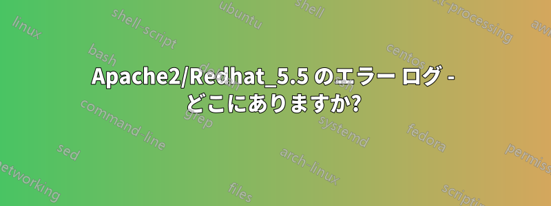 Apache2/Redhat_5.5 のエラー ログ - どこにありますか?