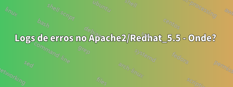 Logs de erros no Apache2/Redhat_5.5 - Onde?