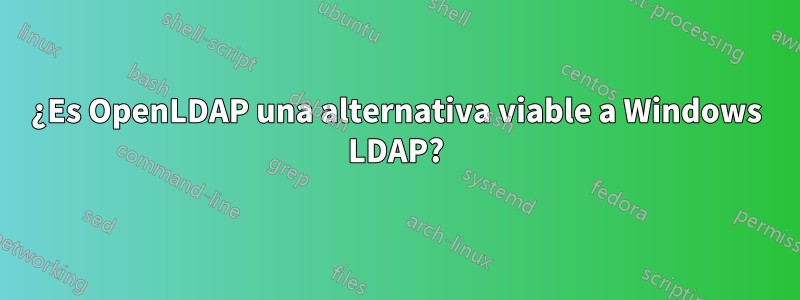 ¿Es OpenLDAP una alternativa viable a Windows LDAP?