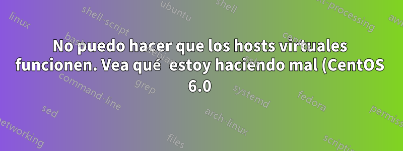 No puedo hacer que los hosts virtuales funcionen. Vea qué estoy haciendo mal (CentOS 6.0).