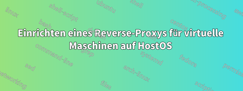 Einrichten eines Reverse-Proxys für virtuelle Maschinen auf HostOS
