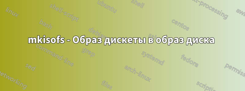 mkisofs - Образ дискеты в образ диска