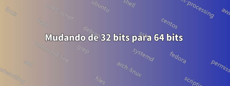 Mudando de 32 bits para 64 bits
